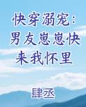 快穿溺宠：男友崽崽快来我怀里