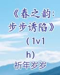 《春之韵：步步诱陷》（1v1 h）